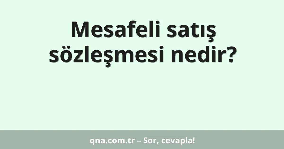 Mesafeli satış sözleşmesi nedir?