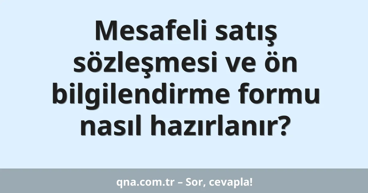 Mesafeli satış sözleşmesi ve ön bilgilendirme formu nasıl hazırlanır?