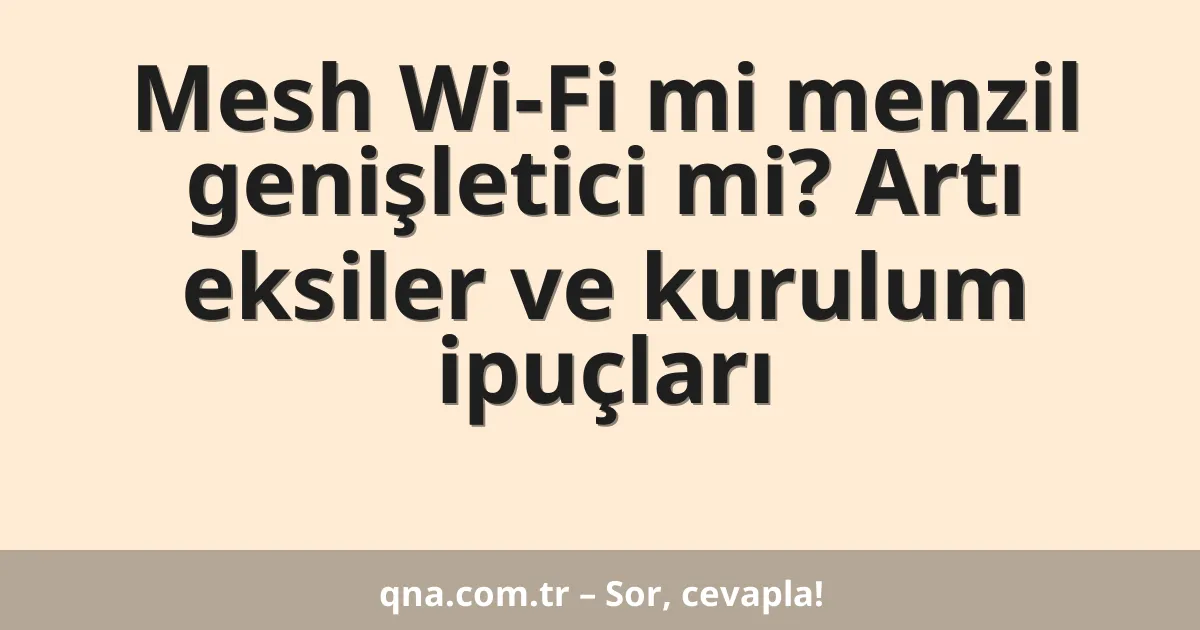 Mesh Wi-Fi mi menzil genişletici mi? Artı eksiler ve kurulum ipuçları