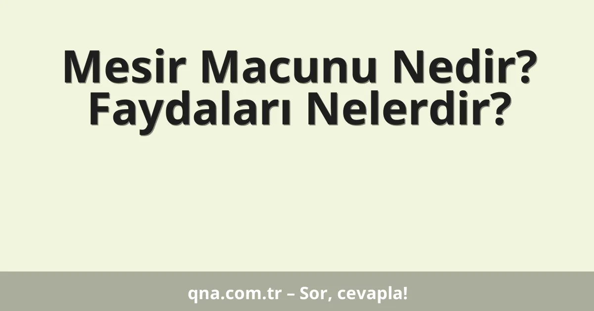 Mesir Macunu Nedir? Faydaları Nelerdir?