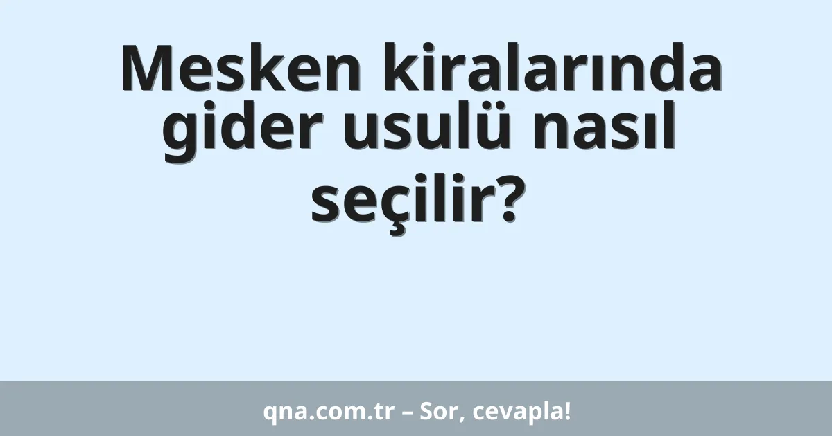 Mesken kiralarında gider usulü nasıl seçilir?