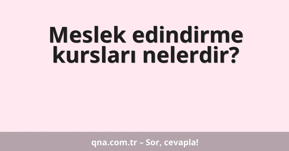 Meslek edindirme kursları nelerdir?