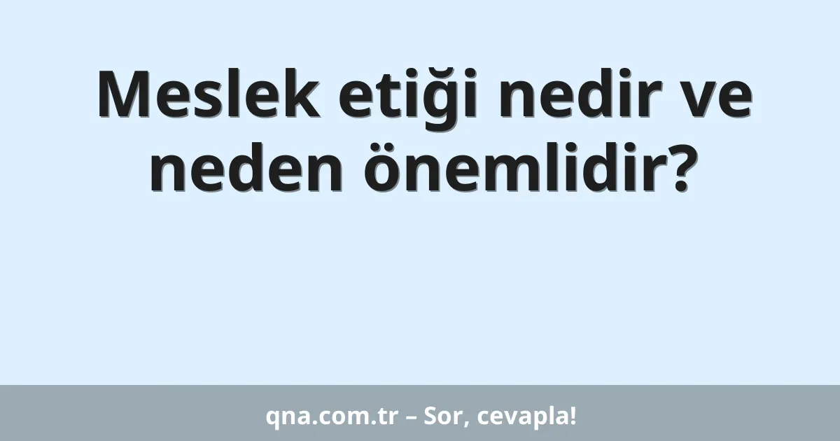 Meslek etiği nedir ve neden önemlidir?