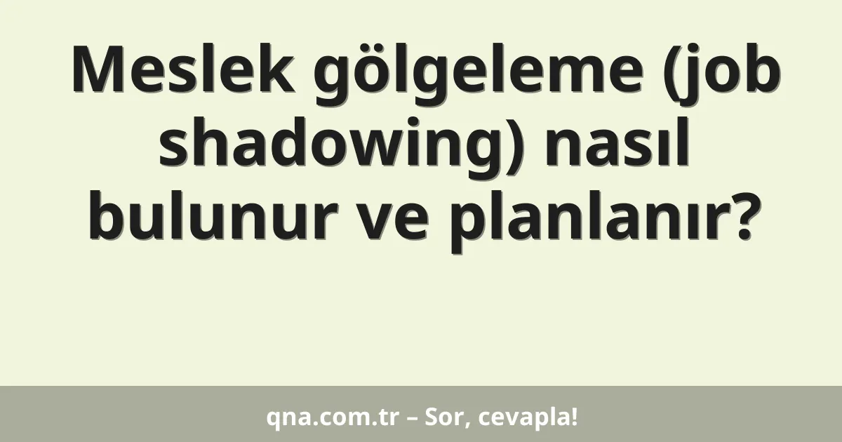 Meslek gölgeleme (job shadowing) nasıl bulunur ve planlanır?