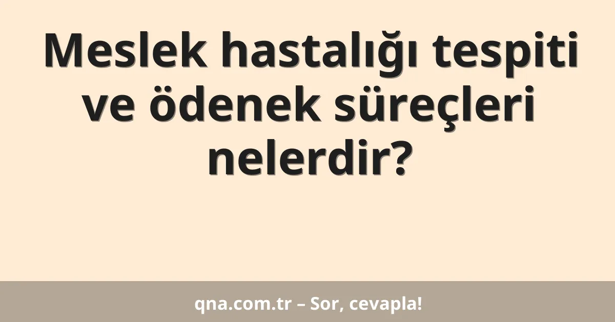 Meslek hastalığı tespiti ve ödenek süreçleri nelerdir?