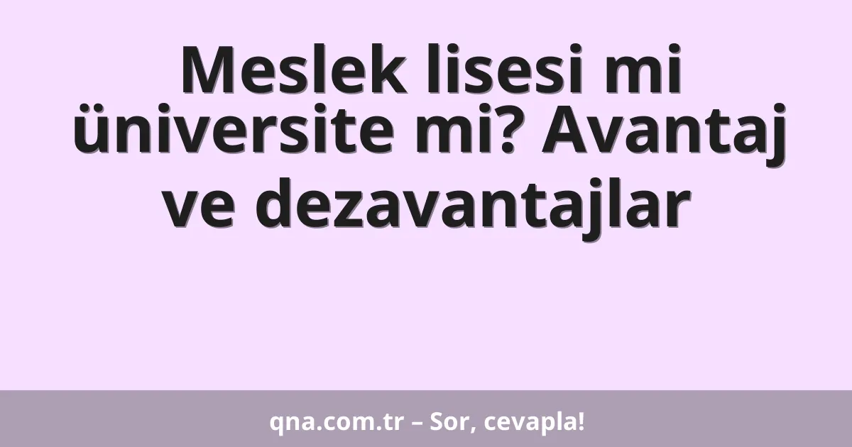 Meslek lisesi mi üniversite mi? Avantaj ve dezavantajlar