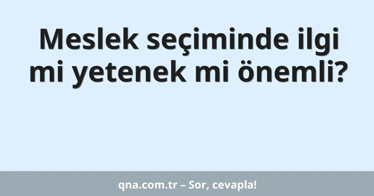Meslek seçiminde ilgi mi yetenek mi önemli?