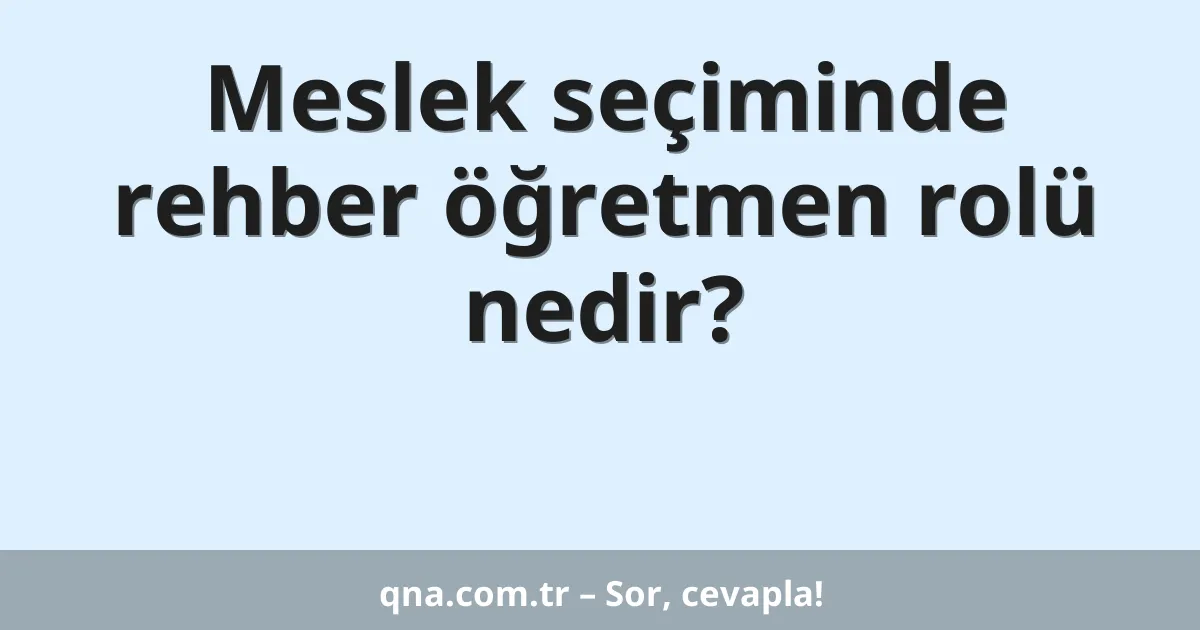 Meslek seçiminde rehber öğretmen rolü nedir?
