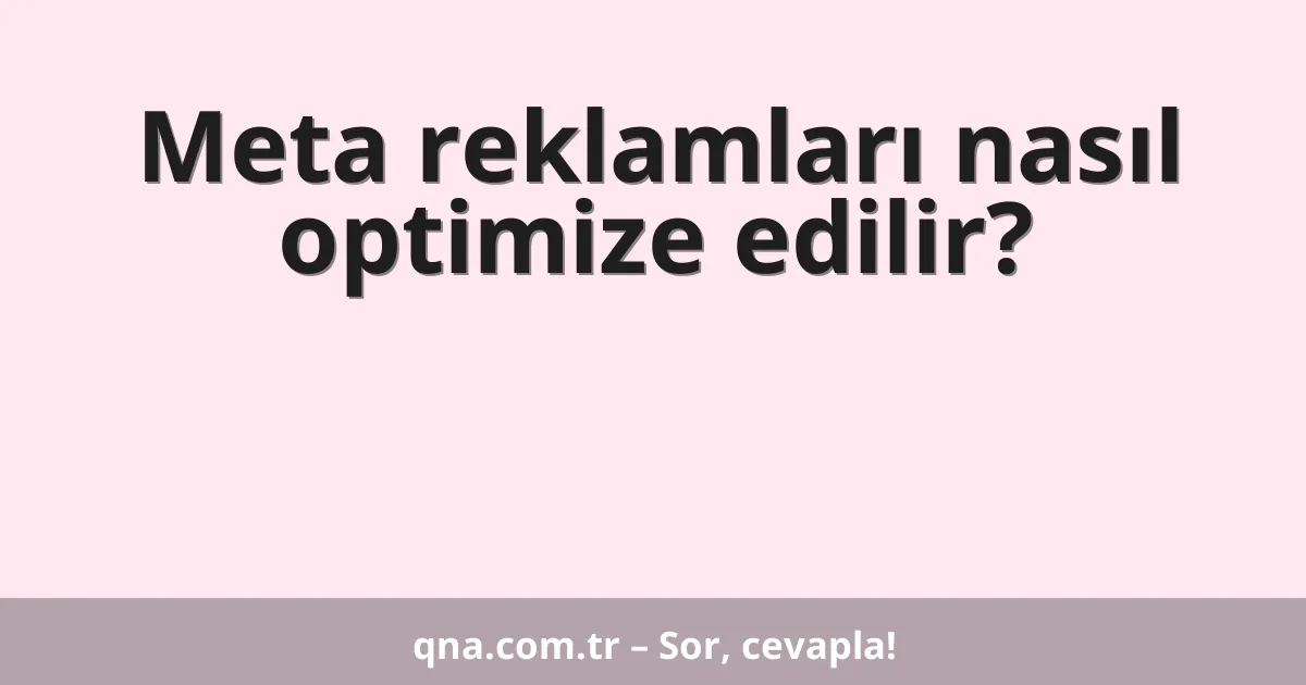 Meta reklamları nasıl optimize edilir?