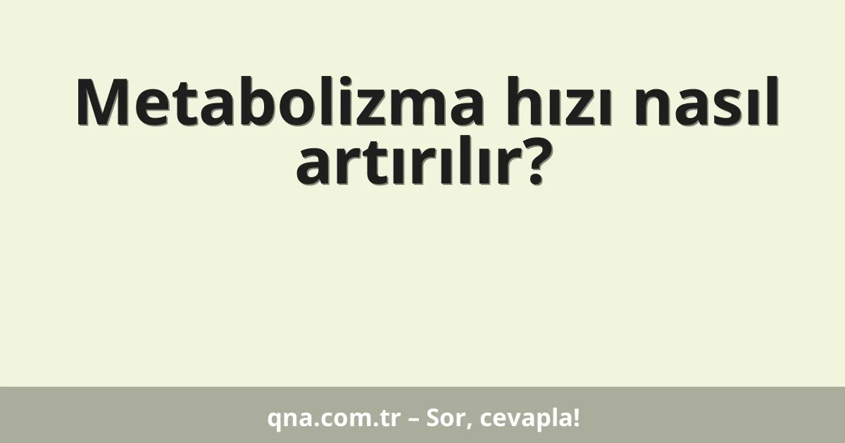 Metabolizma hızı nasıl artırılır?