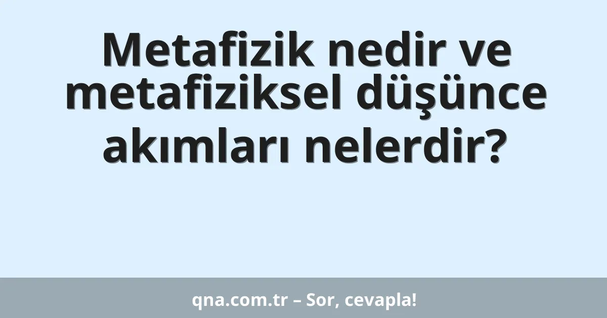 Metafizik nedir ve metafiziksel düşünce akımları nelerdir?