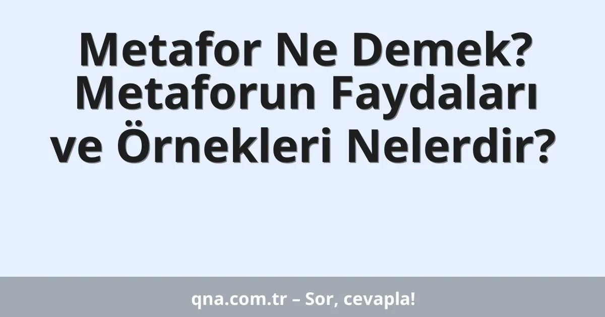 Metafor Ne Demek? Metaforun Faydaları ve Örnekleri Nelerdir?
