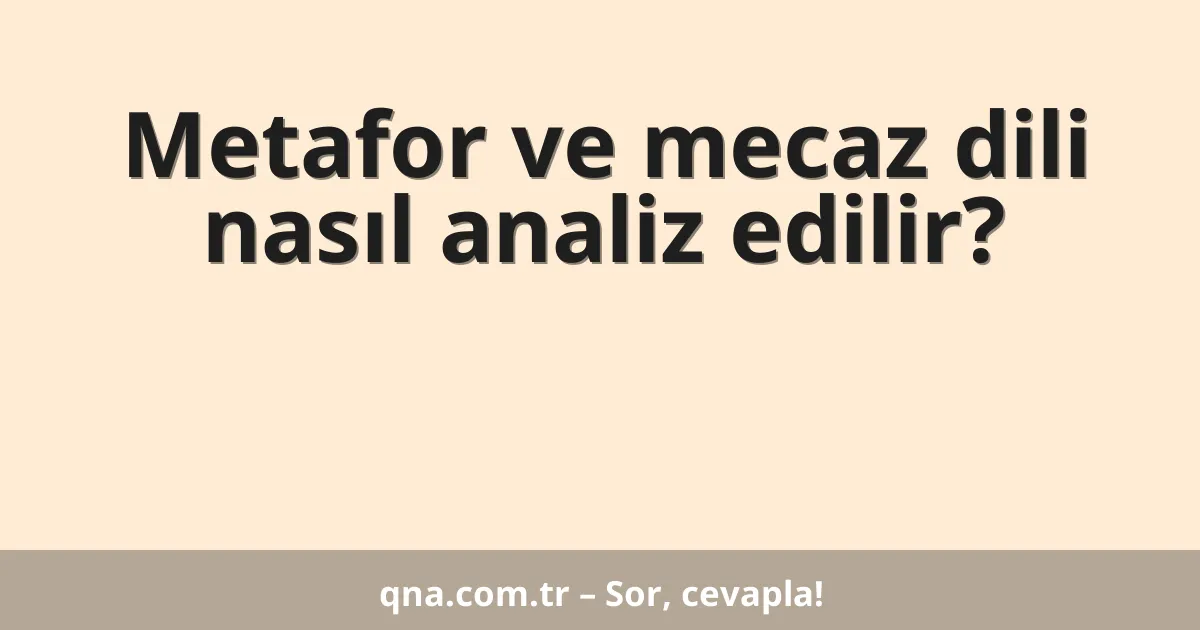 Metafor ve mecaz dili nasıl analiz edilir?