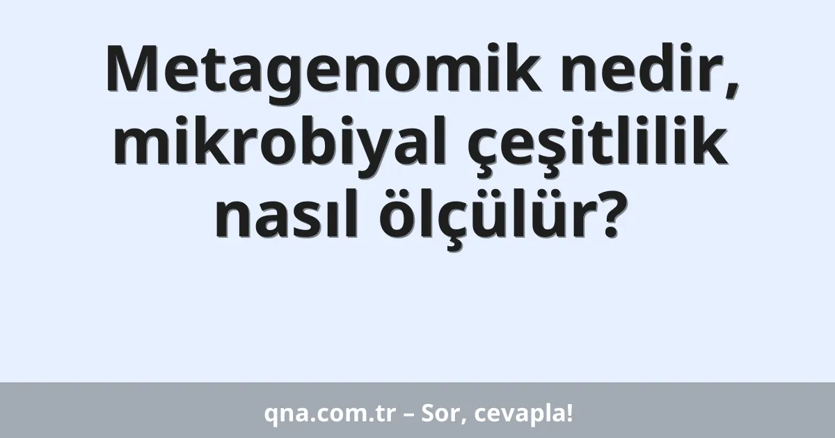 Metagenomik nedir, mikrobiyal çeşitlilik nasıl ölçülür?