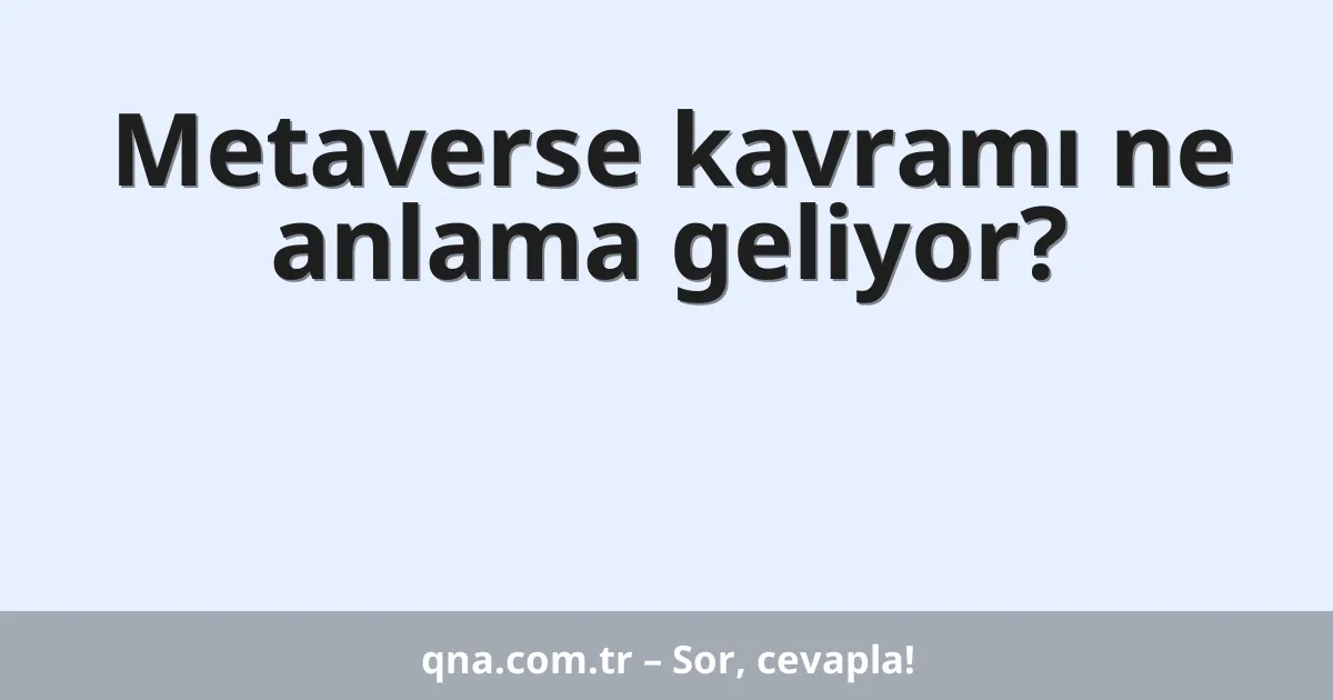 Metaverse kavramı ne anlama geliyor?