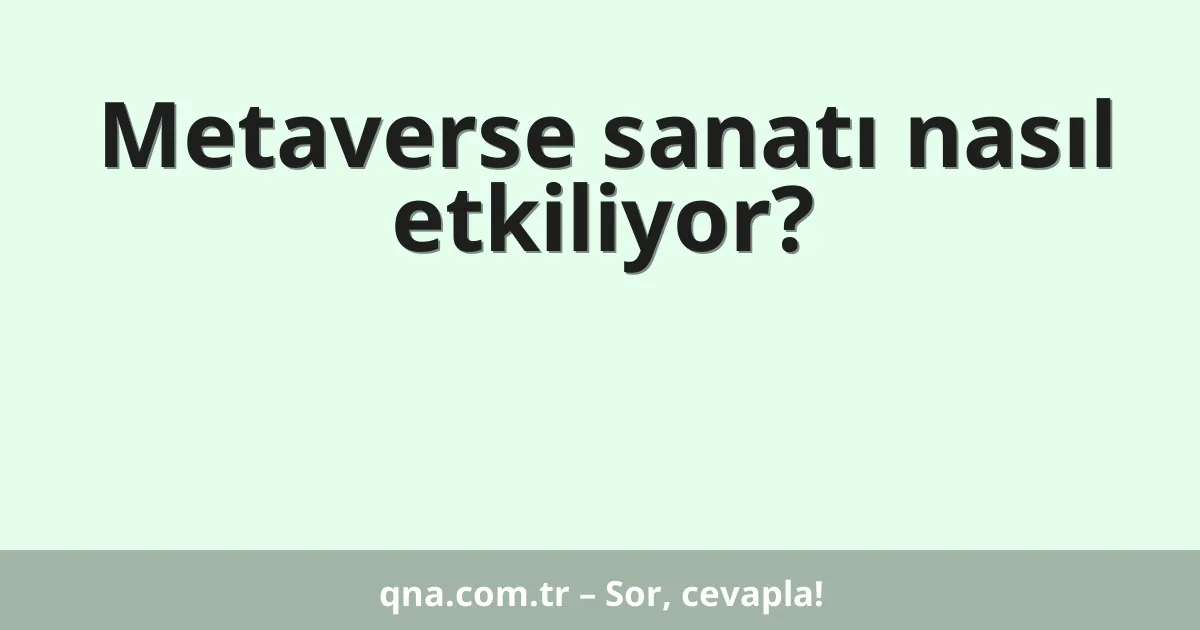 Metaverse sanatı nasıl etkiliyor?