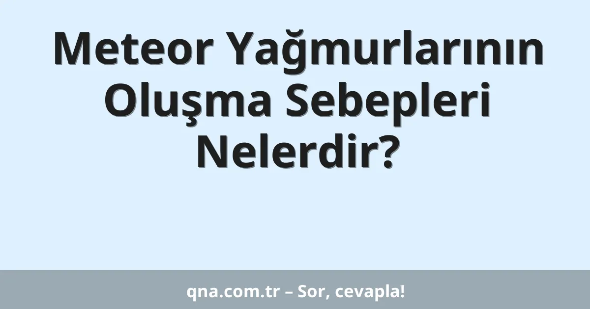 Meteor Yağmurlarının Oluşma Sebepleri Nelerdir?