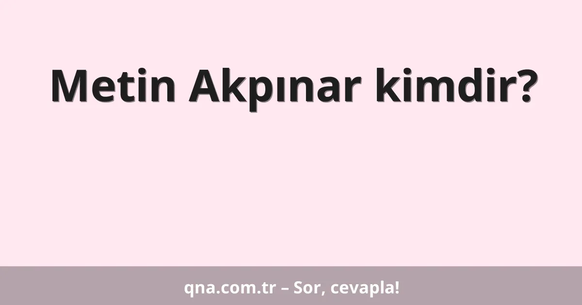 Metin Akpınar kimdir?