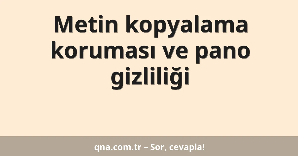 Metin kopyalama koruması ve pano gizliliği