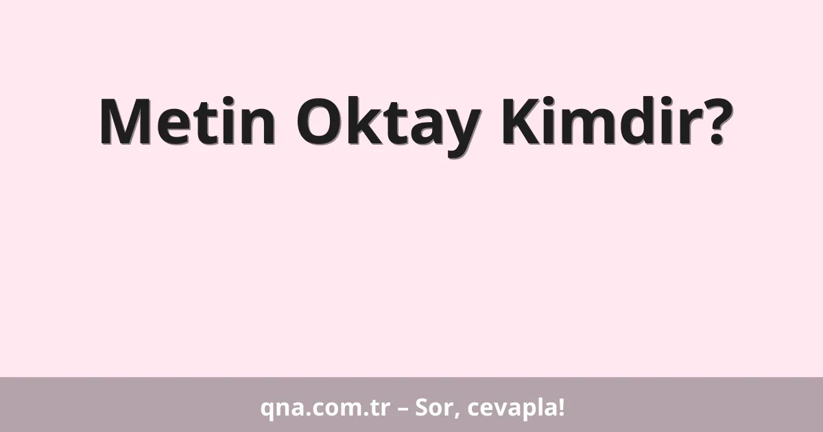 Metin Oktay Kimdir?