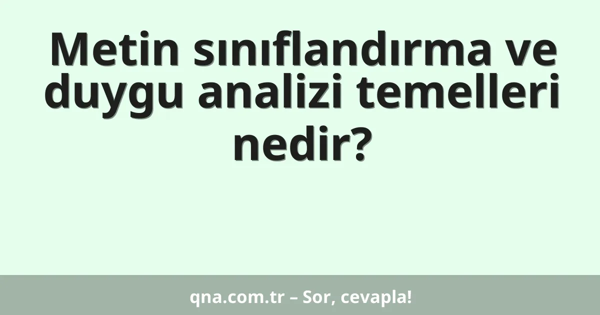 Metin sınıflandırma ve duygu analizi temelleri nedir?