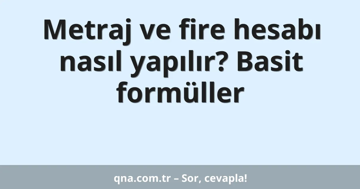 Metraj ve fire hesabı nasıl yapılır? Basit formüller