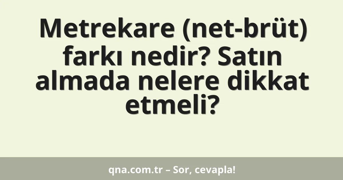 Metrekare (net-brüt) farkı nedir? Satın almada nelere dikkat etmeli?