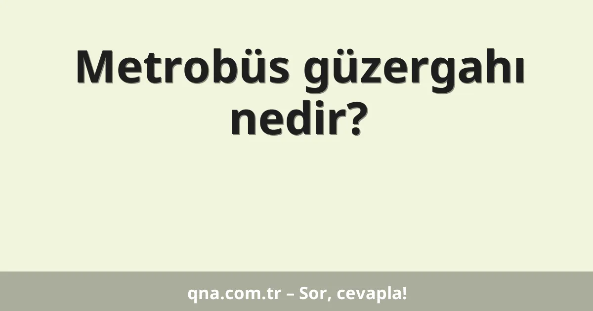 Metrobüs güzergahı nedir?