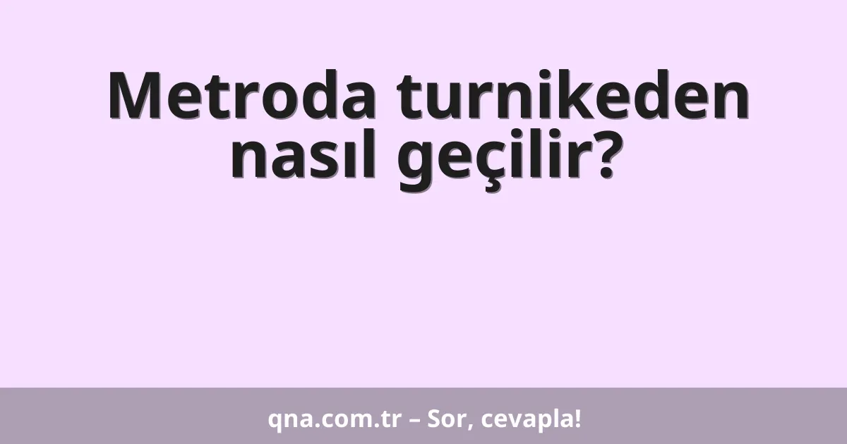 Metroda turnikeden nasıl geçilir?