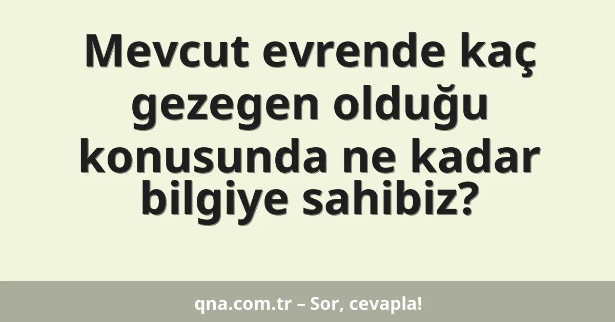 Mevcut evrende kaç gezegen olduğu konusunda ne kadar bilgiye sahibiz?