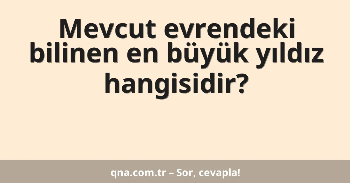 Mevcut evrendeki bilinen en büyük yıldız hangisidir?
