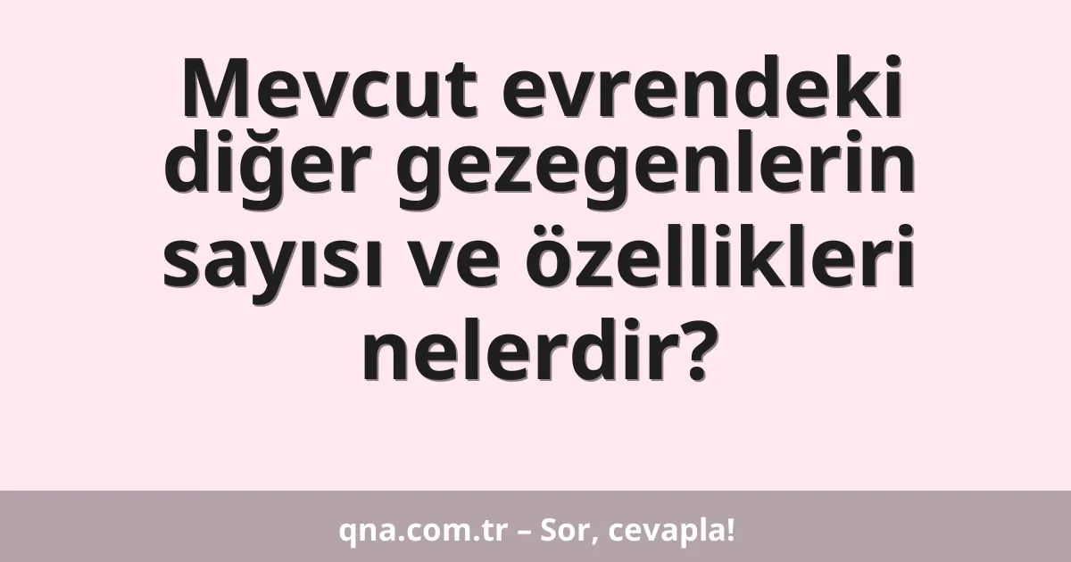 Mevcut evrendeki diğer gezegenlerin sayısı ve özellikleri nelerdir?
