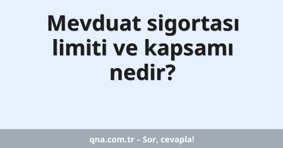 Mevduat sigortası limiti ve kapsamı nedir?