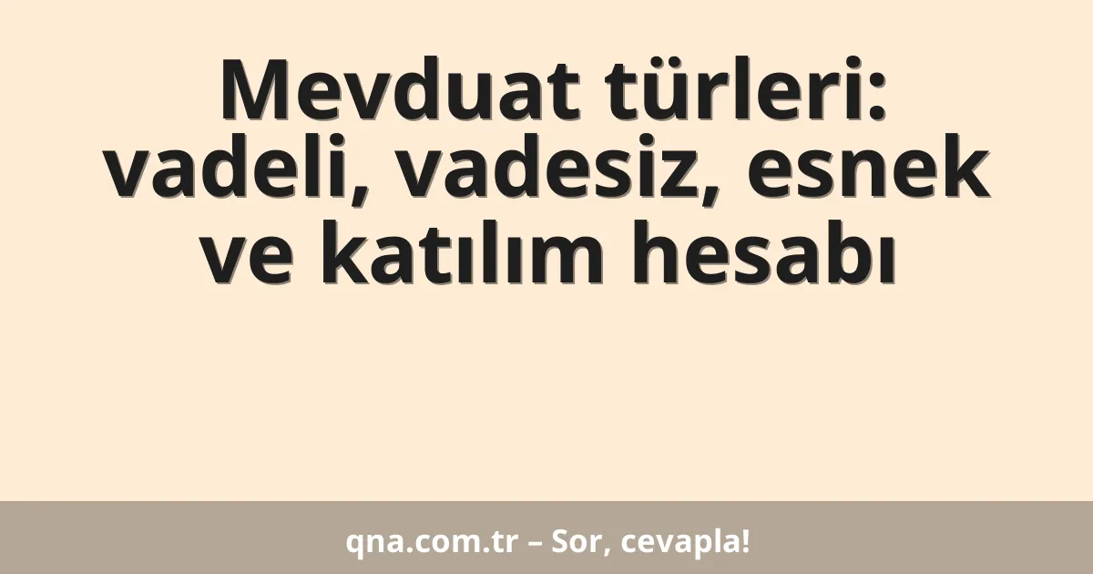 Mevduat türleri: vadeli, vadesiz, esnek ve katılım hesabı