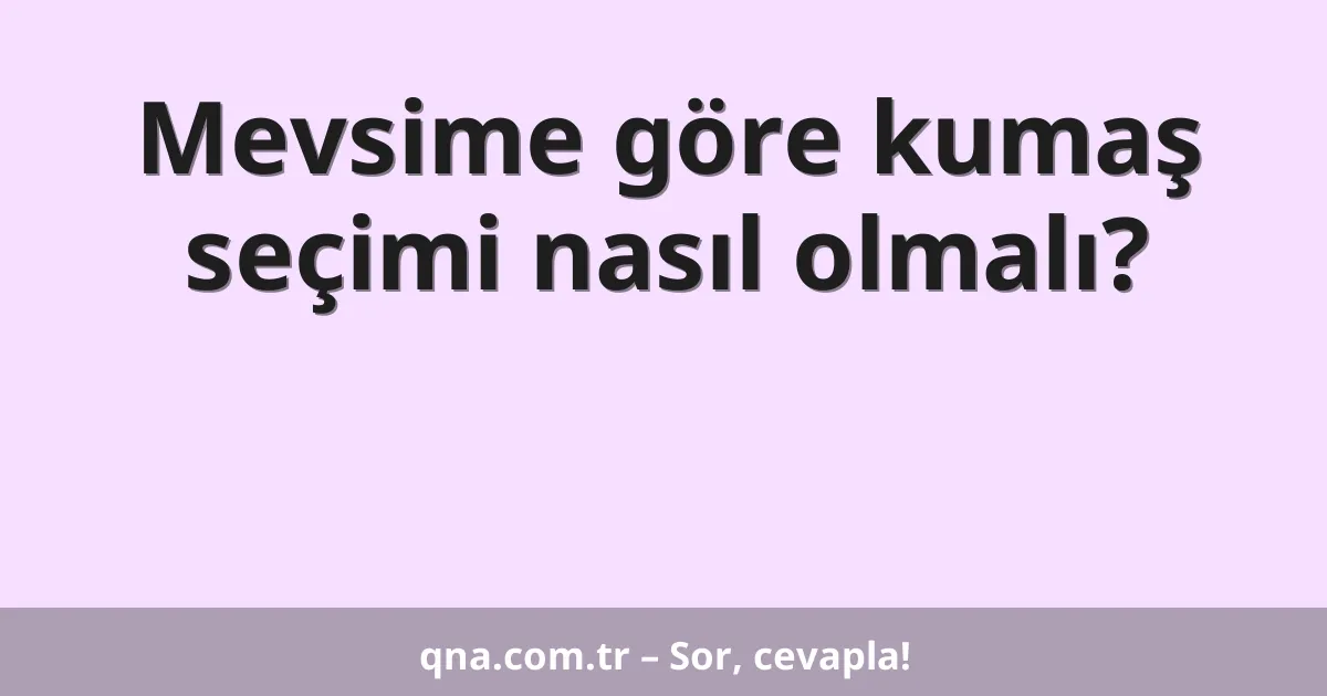 Mevsime göre kumaş seçimi nasıl olmalı?