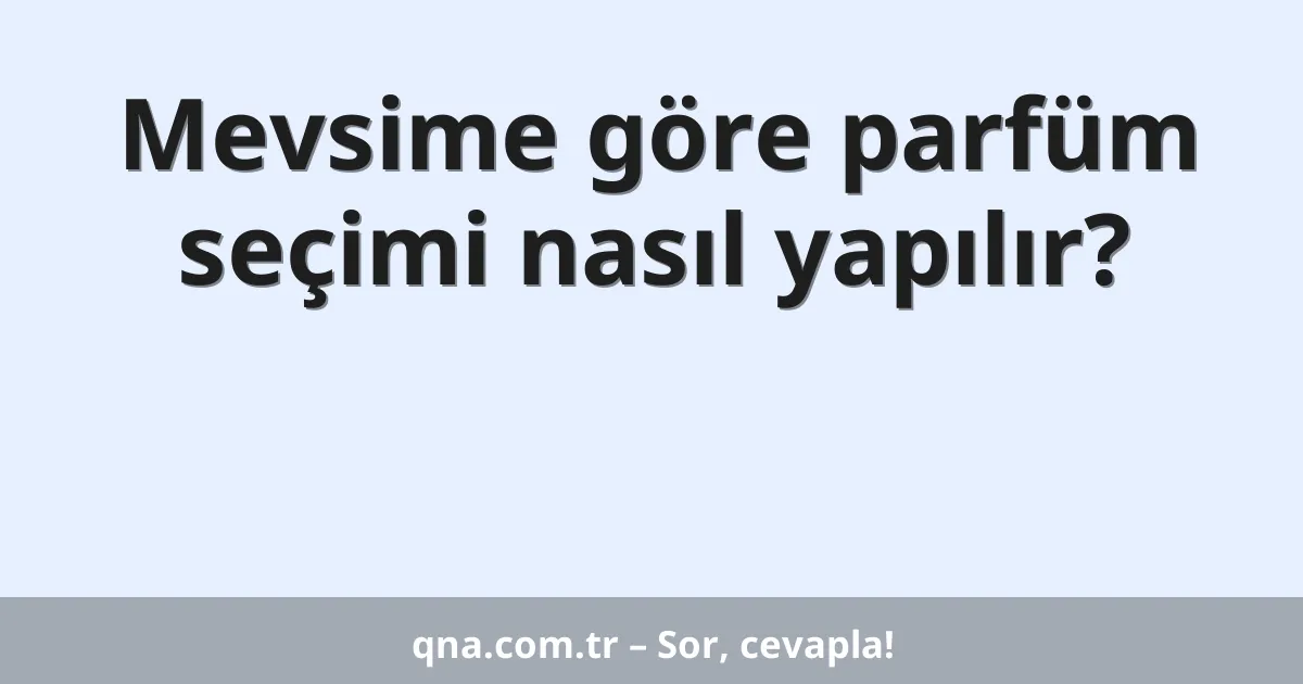 Mevsime göre parfüm seçimi nasıl yapılır?