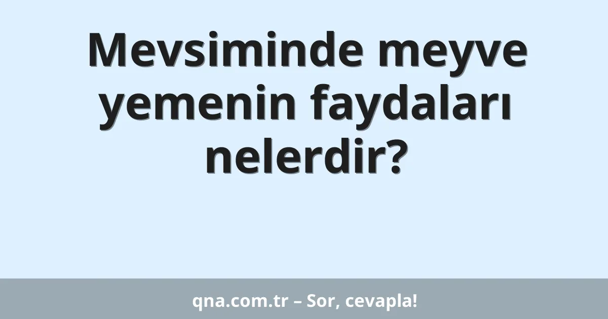 Mevsiminde meyve yemenin faydaları nelerdir?