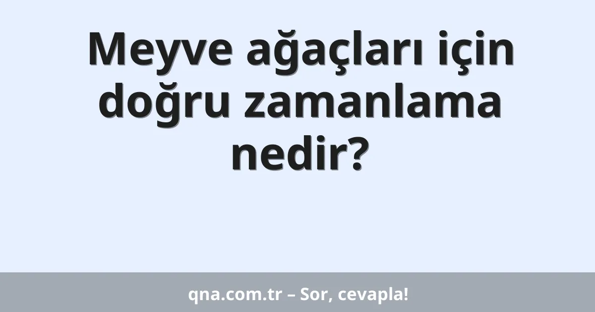 Meyve ağaçları için doğru zamanlama nedir?