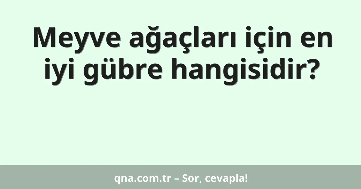 Meyve ağaçları için en iyi gübre hangisidir?