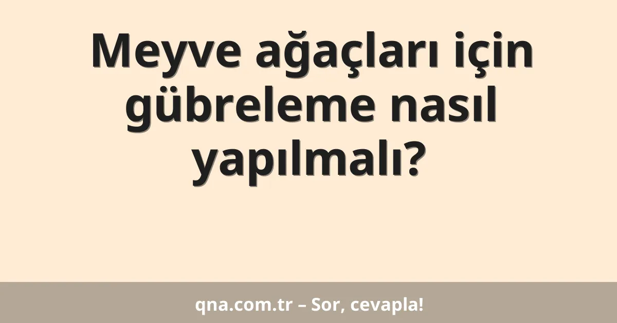 Meyve ağaçları için gübreleme nasıl yapılmalı?