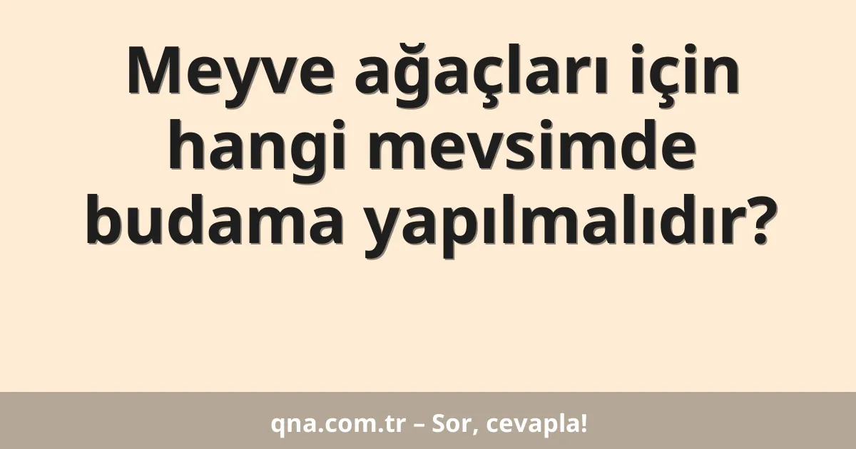 Meyve ağaçları için hangi mevsimde budama yapılmalıdır?