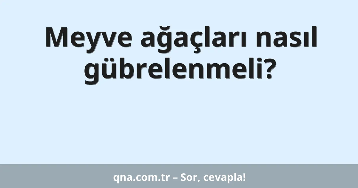 Meyve ağaçları nasıl gübrelenmeli?