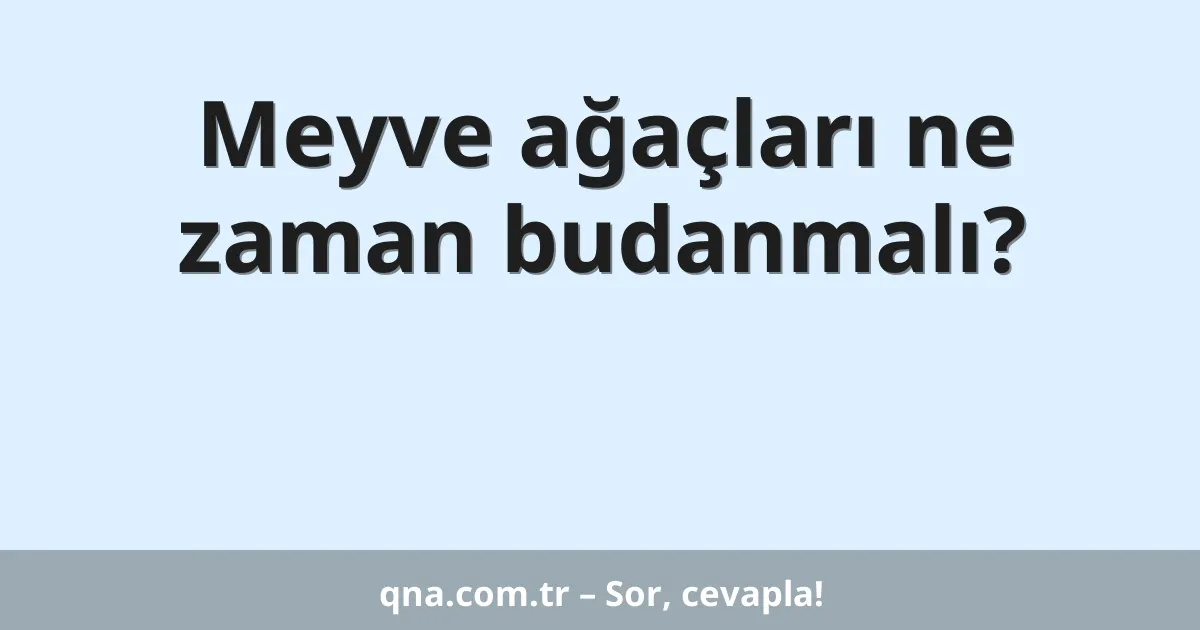 Meyve ağaçları ne zaman budanmalı?
