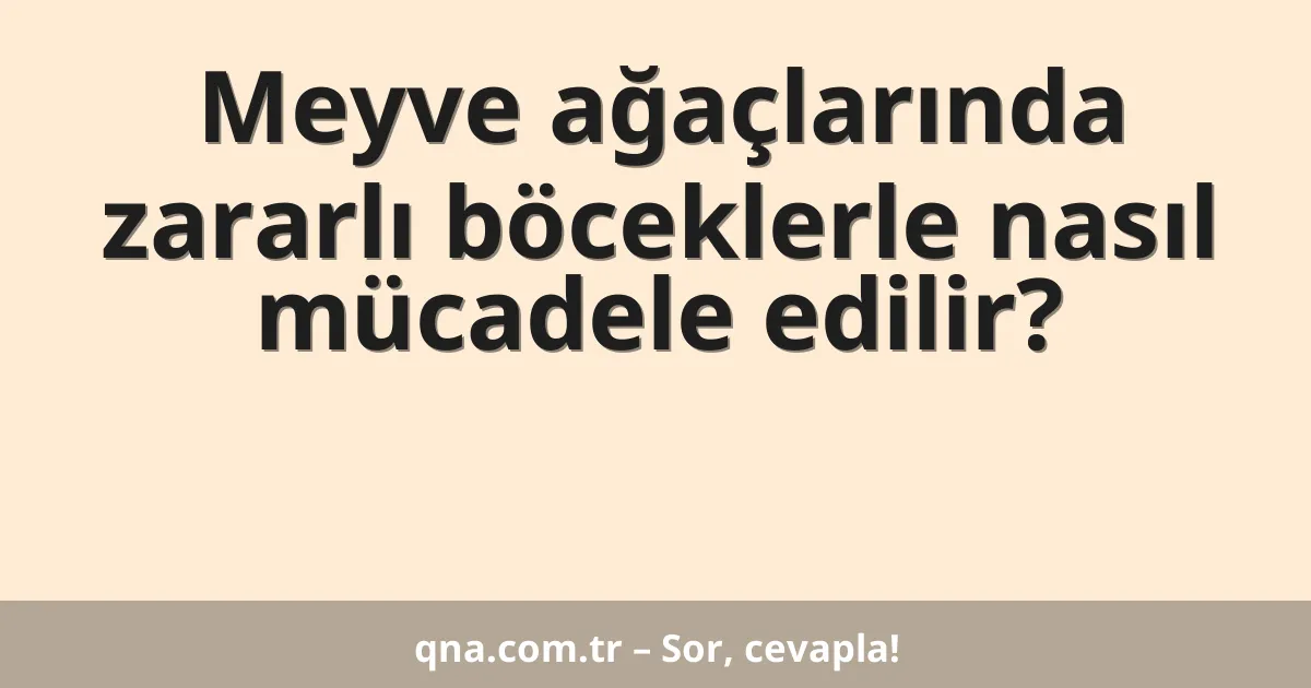 Meyve ağaçlarında zararlı böceklerle nasıl mücadele edilir?