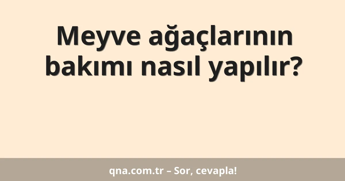 Meyve ağaçlarının bakımı nasıl yapılır?