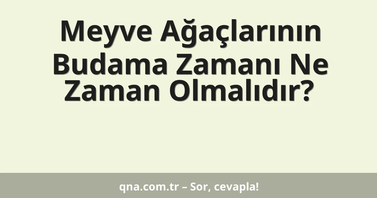 Meyve Ağaçlarının Budama Zamanı Ne Zaman Olmalıdır?