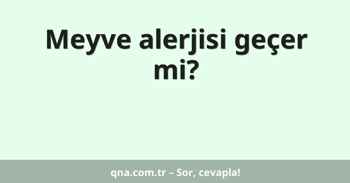Meyve alerjisi geçer mi?