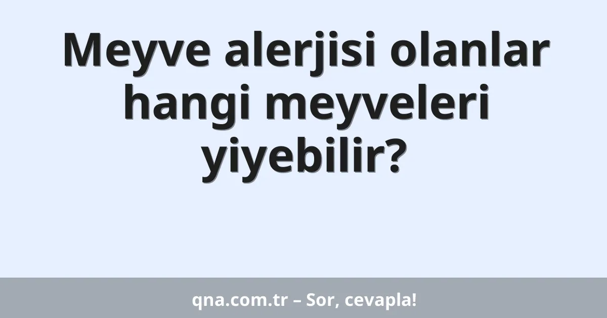 Meyve alerjisi olanlar hangi meyveleri yiyebilir?