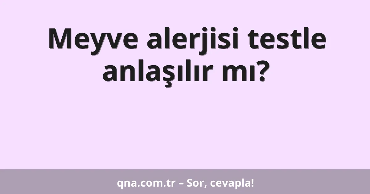Meyve alerjisi testle anlaşılır mı?