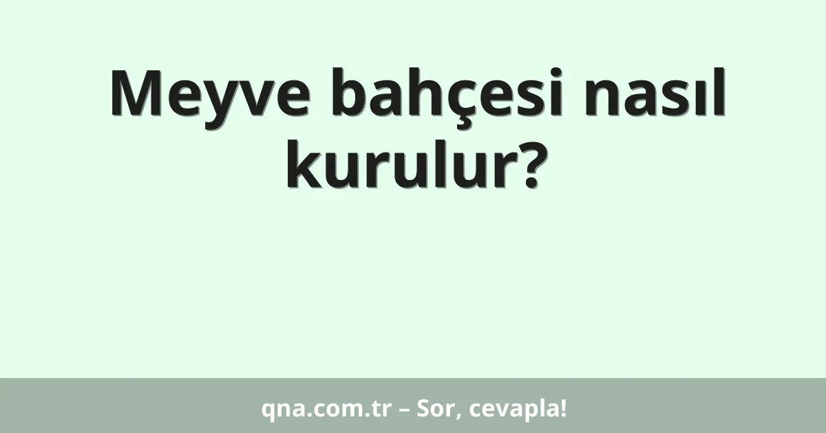 Meyve bahçesi nasıl kurulur?